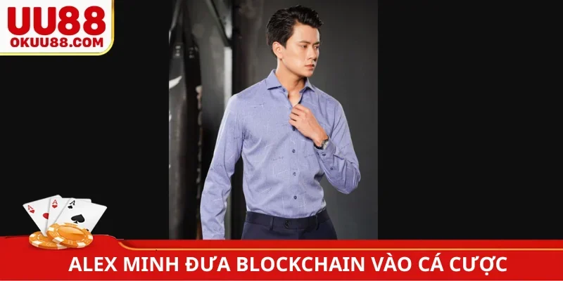 Alex Minh đưa Blockchain vào cá cược