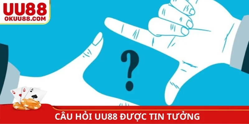 Câu hỏi UU88 được tin tưởng