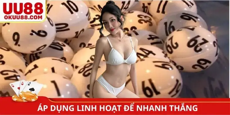 Áp dụng linh hoạt để nhanh thắng