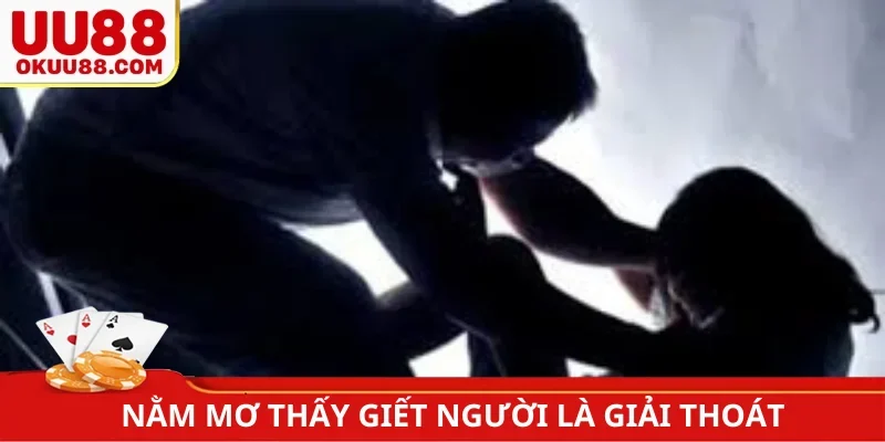 Nằm mơ thấy giết người là giải thoát