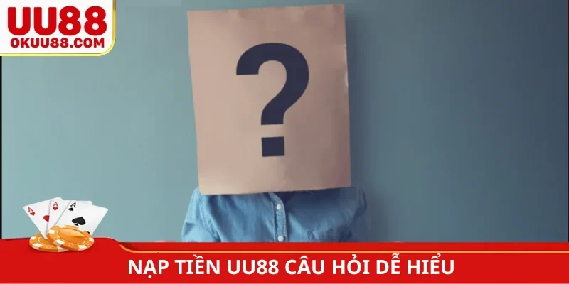 Nạp tiền UU88 câu hỏi dễ hiểu